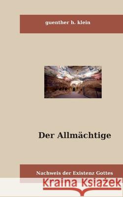Der Allmächtige: Nachweis der Existenz Gottes Günter H Klein 9783752689471 Books on Demand - książka