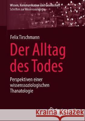 Der Alltag Des Todes: Perspektiven Einer Wissenssoziologischen Thanatologie Tirschmann, Felix 9783658228613 Springer VS - książka