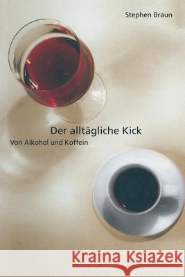 Der Alltägliche Kick: Von Alkohol Und Koffein Braun, Stephen 9783034860581 Birkhauser - książka