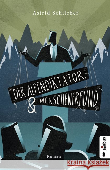 Der Alpendiktator und Menschenfreund : Gesellschaftsroman Schilcher, Astrid 9783862827428 Acabus - książka
