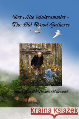 Der Alte Holzsammler - The Old Wood Gatherer Mr. Mark Edward Thomas Piotrowski 9780557384839 Lulu.com - książka