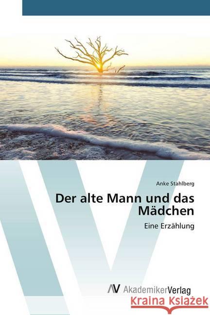 Der alte Mann und das Mädchen : Eine Erzählung Stahlberg, Anke 9786202214513 AV Akademikerverlag - książka