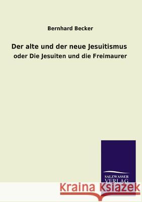 Der alte und der neue Jesuitismus Becker, Bernhard 9783846045855 Salzwasser-Verlag - książka
