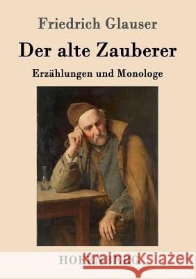 Der alte Zauberer: Erzählungen und Monologe Friedrich Glauser 9783861998495 Hofenberg - książka