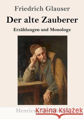 Der alte Zauberer (Großdruck): Erzählungen und Monologe Friedrich Glauser 9783847837718 Henricus - książka