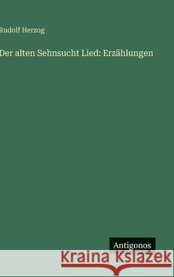 Der alten Sehnsucht Lied: Erz?hlungen Rudolf Herzog 9783566012311 Antigonos Verlag - książka