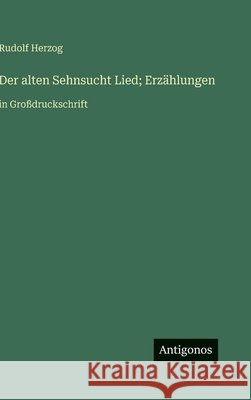 Der alten Sehnsucht Lied; Erz?hlungen: in Gro?druckschrift Rudolf Herzog 9783563284063 Antigonos Verlag - książka