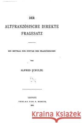 Der altfranzösische direkte Fragesatz Schulze, Alfred 9781517078089 Createspace - książka