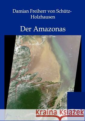 Der Amazonas Schütz-Holzhausen, Damian Frhr. von 9783864443954 Salzwasser-Verlag - książka