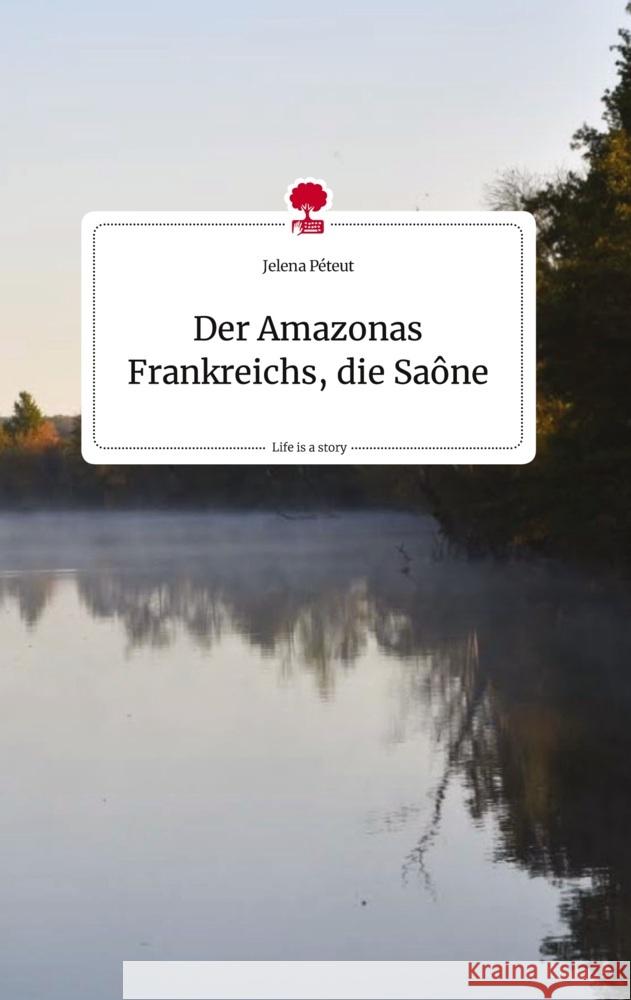 Der Amazonas Frankreichs, die Saône. Life is a Story - story.one Péteut, Jelena 9783710819995 story.one publishing - książka