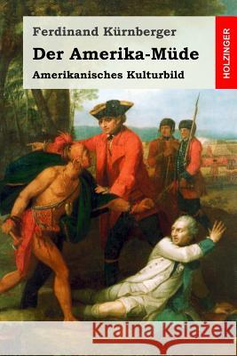 Der Amerika-Müde: Amerikanisches Kulturbild Kurnberger, Ferdinand 9781977591845 Createspace Independent Publishing Platform - książka