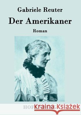 Der Amerikaner: Roman Gabriele Reuter 9783843072977 Hofenberg - książka