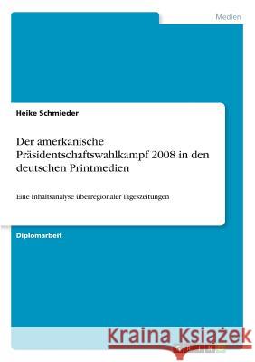 Der amerkanische Präsidentschaftswahlkampf 2008 in den deutschen Printmedien: Eine Inhaltsanalyse überregionaler Tageszeitungen Schmieder, Heike 9783668795686 Grin Verlag - książka