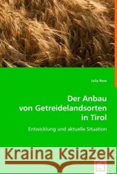 Der Anbau von Getreidelandsorten in Tirol : Entwicklung und aktuelle Situation Rose, Julia 9783639021318 VDM Verlag Dr. Müller - książka