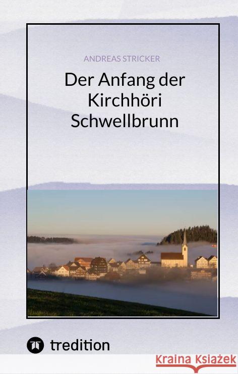 Der Anfang der Kirchhöri Schwellbrunn Stricker, Andreas 9783347995932 tredition - książka