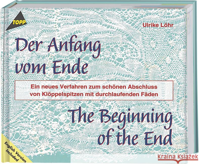 Der Anfang vom Ende. The Beginning of the End : Ein neues Verfahren zum schönen Abschluss von Klöppelspitzen mit durchlaufenden Fäden. Deutsch-Englisch Löhr, Ulrike   9783772426957 Frech - książka