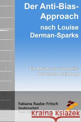 Der Anti-Bias-Approach nach Louise Derman-Sparks: Ein Ansatz zur Vorurteilsbewussten Erziehung Raabe-Fritsch, Fabiana 9781515103684 Createspace Independent Publishing Platform - książka