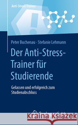Der Anti-Stress-Trainer Für Studierende: Gelassen Und Erfolgreich Zum Studienabschluss Peter Buchenau, Stefanie Lehmann 9783658324360 Springer Gabler - książka