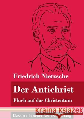 Der Antichrist: Fluch auf das Christentum (Band 100, Klassiker in neuer Rechtschreibung) Friedrich Wilhelm Nietzsche, Klara Neuhaus-Richter 9783847849421 Henricus - Klassiker in Neuer Rechtschreibung - książka