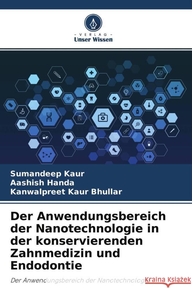 Der Anwendungsbereich der Nanotechnologie in der konservierenden Zahnmedizin und Endodontie Kaur, Sumandeep, Handa, Aashish, Bhullar, Kanwalpreet Kaur 9786204450858 Verlag Unser Wissen - książka