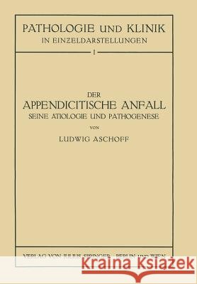 Der Appendicitische Anfall Seine Ätiologie Und Pathogenese.: Mit Einem Kurzen Beitrag Über Die Lymphgefässverhältnisse Am Menschlichen Wurmfortsatz Aschoff, L. 9783709196502 Springer - książka