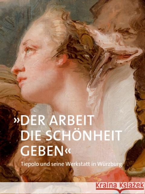 »der Arbeit Die Schönheit Geben«: Tiepolo Und Seine Werkstatt in Würzburg Dombrowski, Damian 9783422985988 Deutscher Kunstverlag - książka