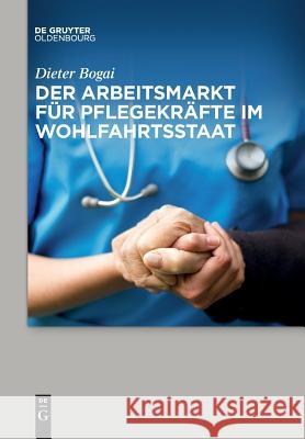 Der Arbeitsmarkt Für Pflegekräfte Im Wohlfahrtsstaat Dieter Bogai 9783110659702 Walter de Gruyter - książka