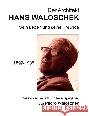 Der Architekt HANS WALOSCHEK: Sein Leben und seine Freunde Waloschek, Pedro 9783837080841 Bod - książka