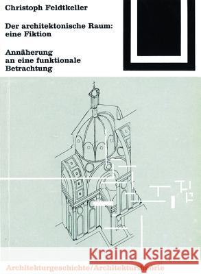 Der architektonische Raum, Eine Fiktion : Annäherung an eine funktionale Betrachtung Christoph Feldtkeller 9783764363680 Birkhauser - książka