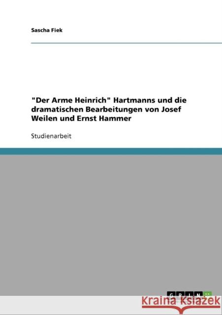 Der Arme Heinrich Hartmanns und die dramatischen Bearbeitungen von Josef Weilen und Ernst Hammer Sascha Fiek 9783638651257 Grin Verlag - książka