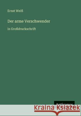 Der arme Verschwender: in Gro?druckschrift Ernst Wei? 9783566086664 Antigonos Verlag - książka