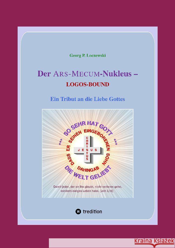 Der ARS-MECUM-Nukleus -- LOGOS-BOUND: Ein Tribut an die Liebe Gottes Georg P. Loczewski 9783347822467 Tredition Gmbh - książka