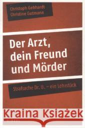 Der Arzt, dein Freund und Mörder : Strafsache Dr. U. - ein Lehrstück Gebhardt, Christoph; Gutmann, Christine 9783777622569 Hirzel, Stuttgart - książka