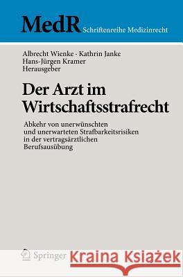 Der Arzt Im Wirtschaftsstrafrecht: Abkehr Von Unerwünschten Und Unerwarteten Strafbarkeitsrisiken in Der Vertragsärztlichen Berufsausübung Wienke, Albrecht 9783642191190 Springer, Berlin - książka