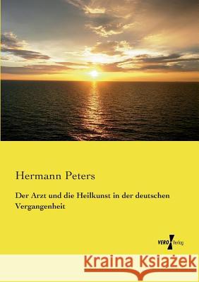 Der Arzt und die Heilkunst in der deutschen Vergangenheit Hermann Peters 9783737202053 Vero Verlag - książka