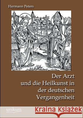 Der Arzt Und Die Heilkunst in Der Deutschen Vergangenheit Peters, Hermann 9783845725390 UNIKUM - książka