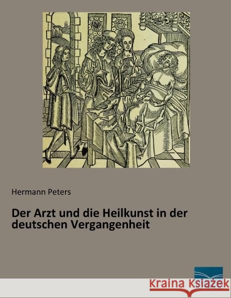 Der Arzt und die Heilkunst in der deutschen Vergangenheit Peters, Hermann 9783956925085 Fachbuchverlag-Dresden - książka