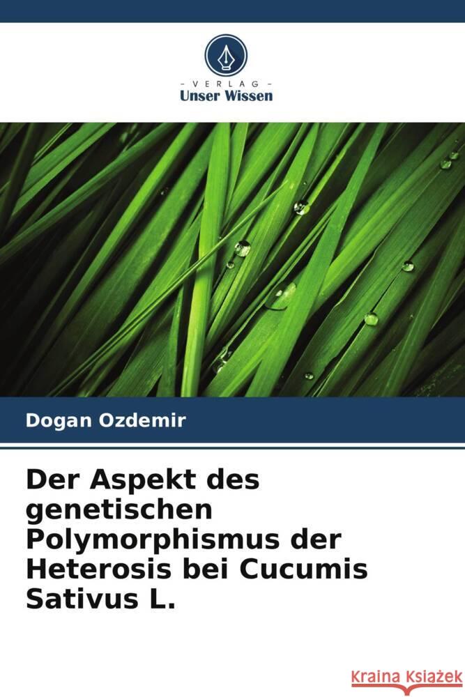 Der Aspekt des genetischen Polymorphismus der Heterosis bei Cucumis Sativus L. Ozdemir, Dogan 9786208598990 Verlag Unser Wissen - książka
