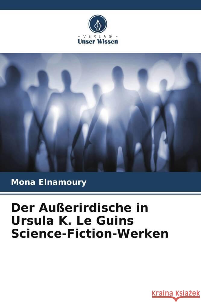 Der Außerirdische in Ursula K. Le Guins Science-Fiction-Werken Elnamoury, Mona 9786208234119 Verlag Unser Wissen - książka