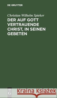 Der Auf Gott Vertrauende Christ, in Seinen Gebeten Spieker, Christian Wilhelm 9783112450239 de Gruyter - książka