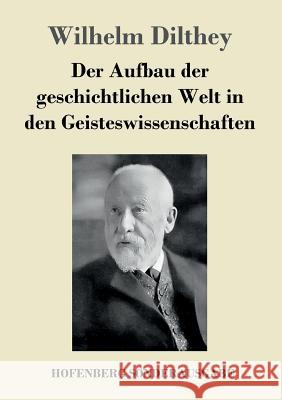 Der Aufbau der geschichtlichen Welt in den Geisteswissenschaften Wilhelm Dilthey 9783743714144 Hofenberg - książka