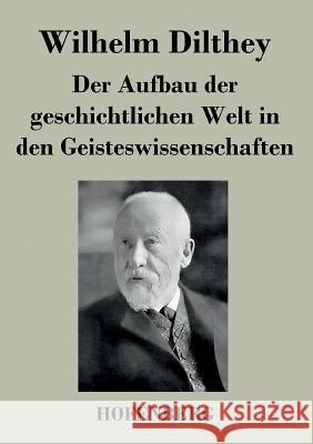 Der Aufbau der geschichtlichen Welt in den Geisteswissenschaften Wilhelm Dilthey   9783843035736 Hofenberg - książka