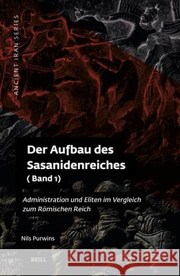 Der Aufbau Des Sasanidenreiches: Administration Und Eliten Im Vergleich Zum R?mischen Reich (Band 1) Nils Purwins 9789004736313 Brill - książka