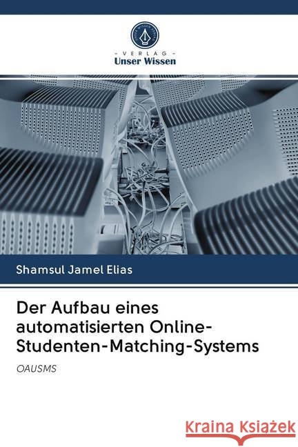 Der Aufbau eines automatisierten Online-Studenten-Matching-Systems Elias, Shamsul Jamel 9786202758871 Verlag Unser Wissen - książka