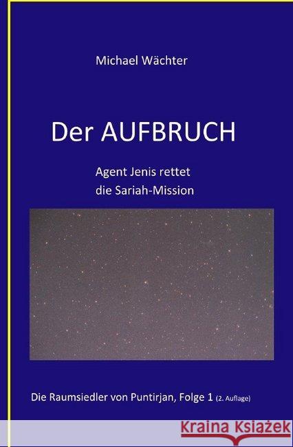 DER AUFBRUCH : Kapitän Jenis rettet die Sariah-Mission Wächter, Michael 9783746787954 epubli - książka