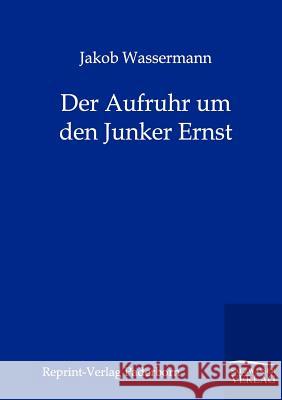 Der Aufruhr um den Junker Ernst Wassermann, Jakob 9783846000212 Reprint-Verlag, Paderborn - książka