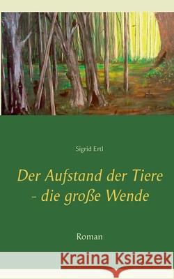 Der Aufstand der Tiere - die große Wende: Roman Ertl, Sigrid 9783751936668 Books on Demand - książka