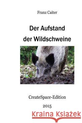 Der Aufstand der Wildschweine Caiter, Franz 9781518703362 Createspace - książka