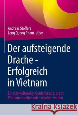Der Aufsteigende Drache - Erfolgreich in Vietnam: Ein Interkultureller Guide Für Alle, Die in Vietnam Arbeiten Oder Arbeiten Wollen Stoffers, Andreas 9783658342388 Springer Gabler - książka