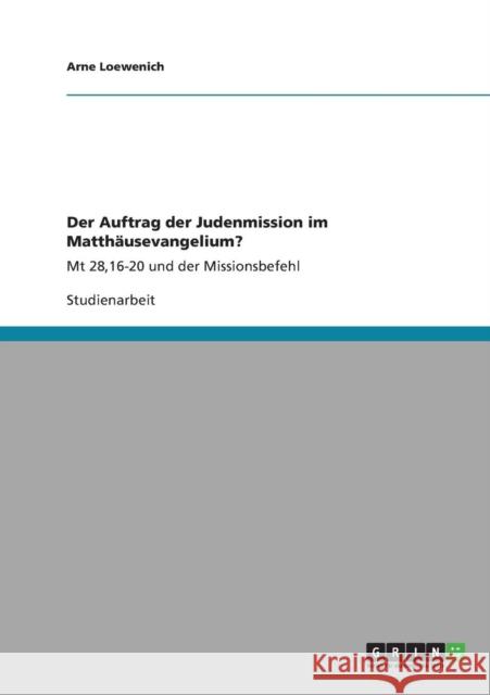 Der Auftrag der Judenmission im Matthäusevangelium?: Mt 28,16-20 und der Missionsbefehl Loewenich, Arne 9783640892105 Grin Verlag - książka